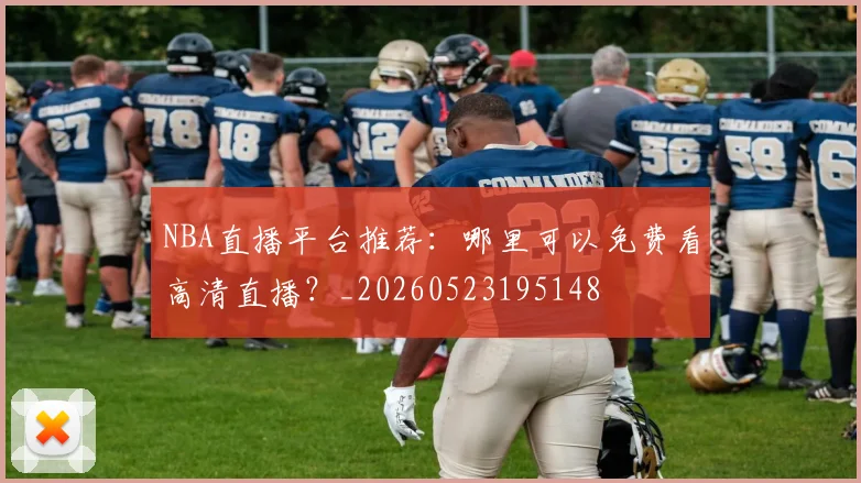 NBA直播平台推荐:哪里可以免费看高清直播?_20260523195148