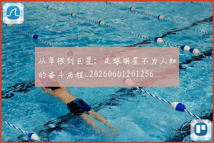 从草根到巨星：足球明星不为人知的奋斗历程_20260601201256