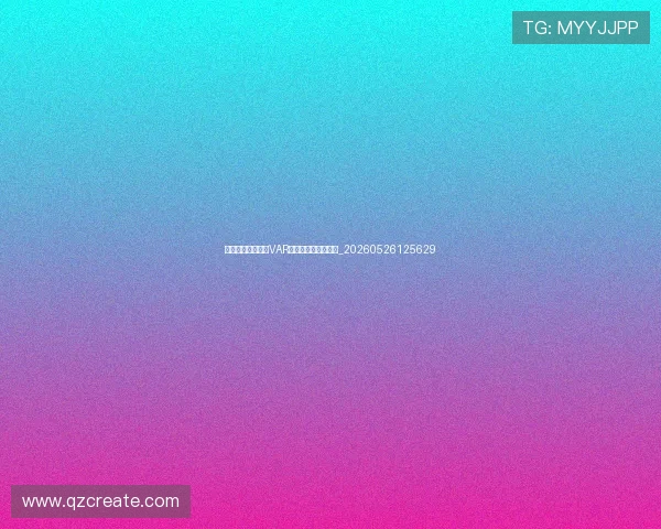 世界杯最新动态:VAR争议判罚与技术解析_20260526125629 世界杯最新动态:VAR争议判罚与技术解析_20260526125629